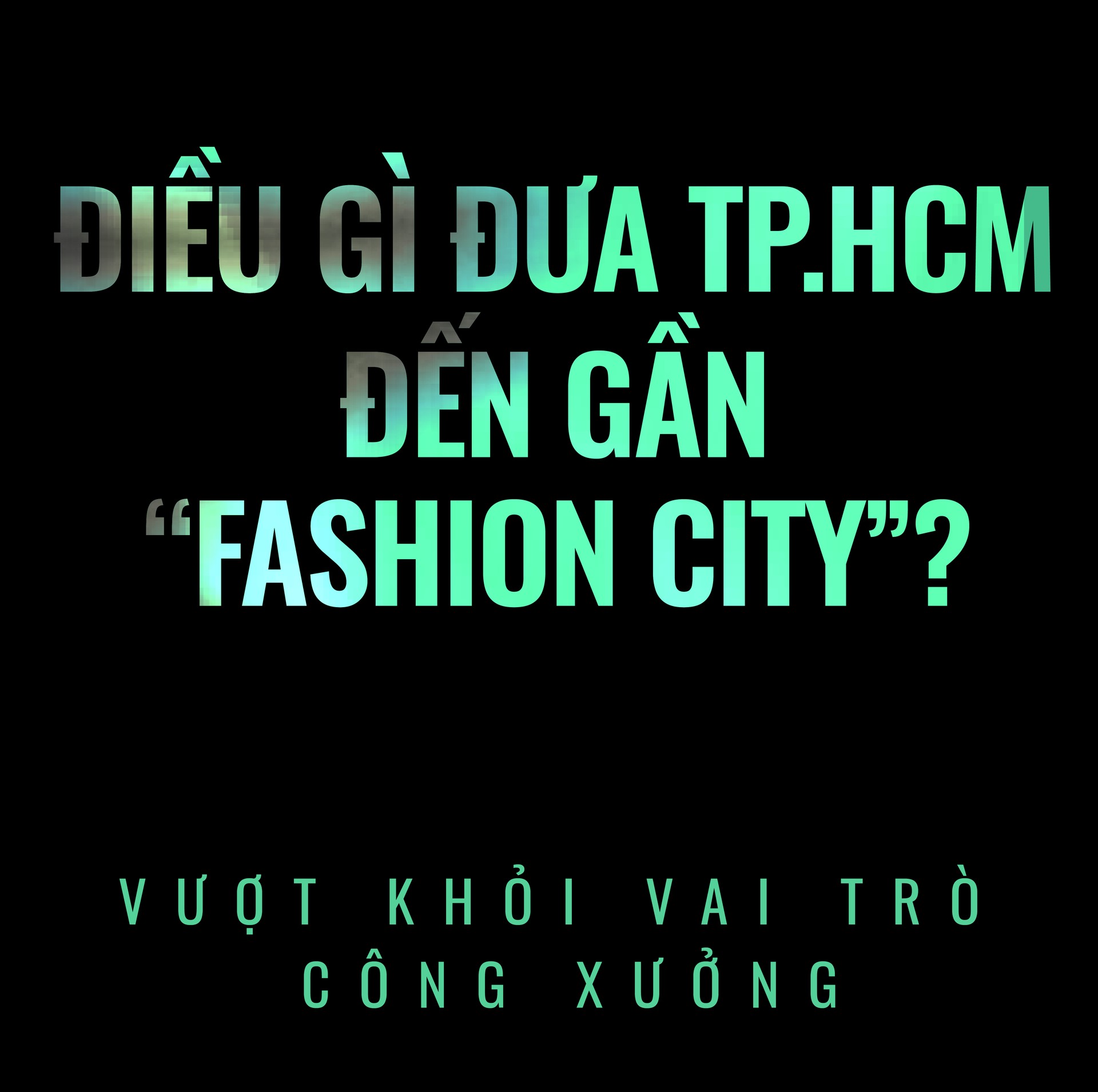 Hinh anh Từ công xưởng đến tâm điểm thời trang: TP.HCM đang mặc lên mình vị thế mới 7
